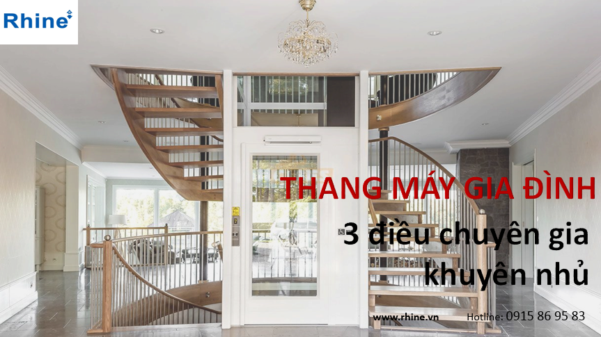 RHINE LỰA CHỌN THANG MÁY GIA ĐÌNH: CHUYÊN GIA KHUYÊN NHỦ 3 ĐIỀU